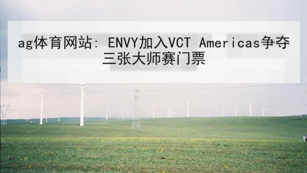 ag体育网站: ENVY加入VCT Americas争夺三张大师赛门票